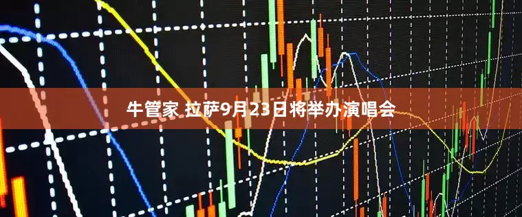 牛管家 拉萨9月23日将举办演唱会